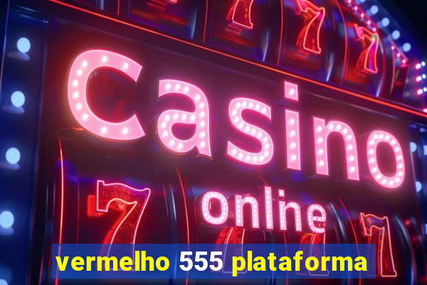 vermelho 555 plataforma